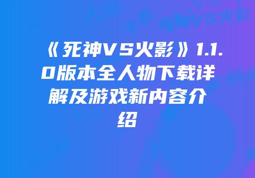 《死神VS火影》1.1.0版本全人物下载详解及游戏新内容介绍