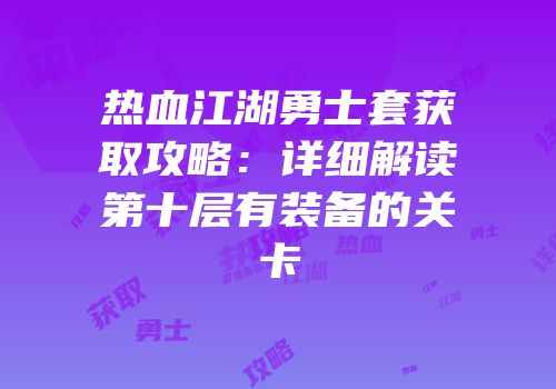 热血江湖勇士套获取攻略：详细解读第十层有装备的关卡