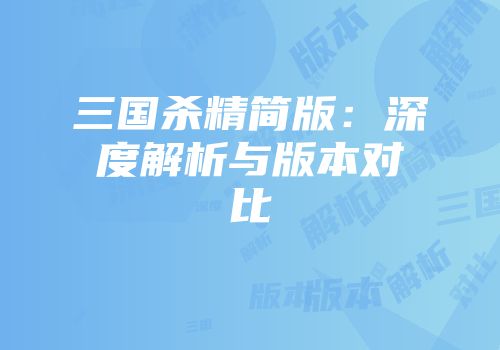 三国杀精简版：深度解析与版本对比