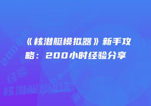 《核潜艇模拟器》新手攻略：200小时经验分享