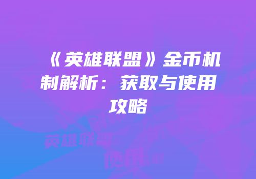 《英雄联盟》金币机制解析：获取与使用攻略