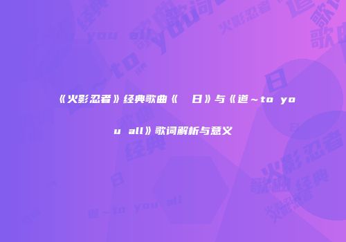 《火影忍者》经典歌曲《あの日》与《道～to you all》歌词解析与意义
