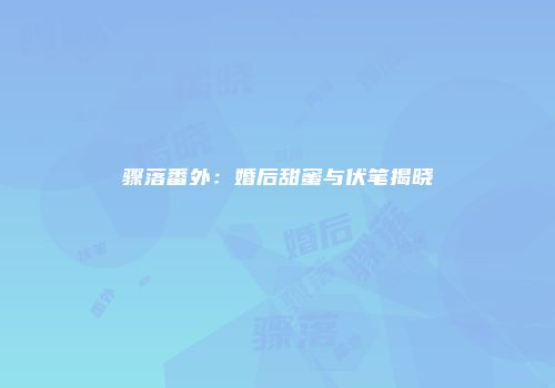 骤落番外：婚后甜蜜与伏笔揭晓