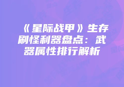 《星际战甲》生存刷怪利器盘点：武器属性排行解析