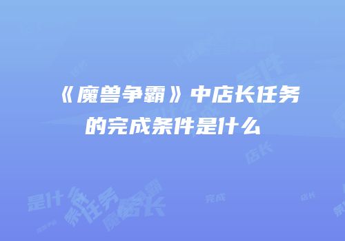 《魔兽争霸》中店长任务的完成条件是什么