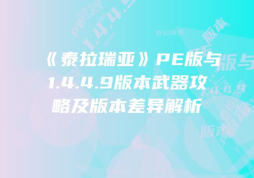 《泰拉瑞亚》PE版与1.4.4.9版本武器攻略及版本差异解析