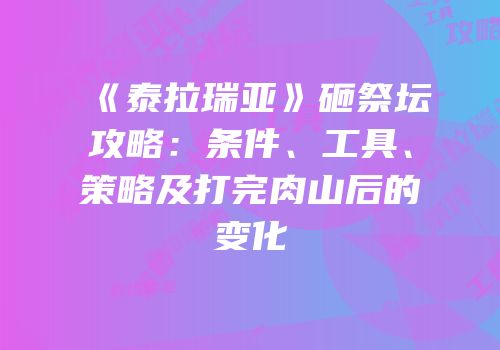 《泰拉瑞亚》砸祭坛攻略：条件、工具、策略及打完肉山后的变化