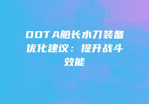 DOTA船长水刀装备优化建议：提升战斗效能