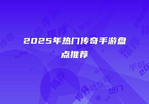 2025年热门传奇手游盘点推荐