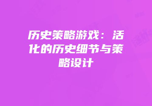 历史策略游戏：活化的历史细节与策略设计