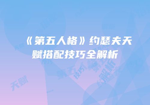 《第五人格》约瑟夫天赋搭配技巧全解析