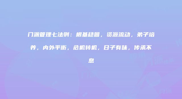 门派管理七法则：根基稳固，资源流动，弟子培养，内外平衡，危机转机，日子有味，传承不息