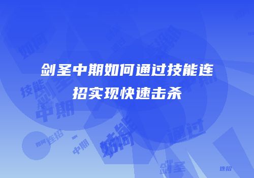 剑圣中期如何通过技能连招实现快速击杀