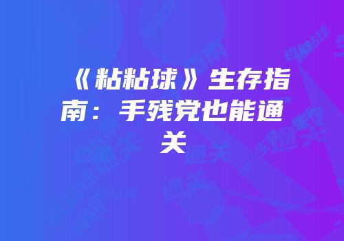 《粘粘球》生存指南：手残党也能通关