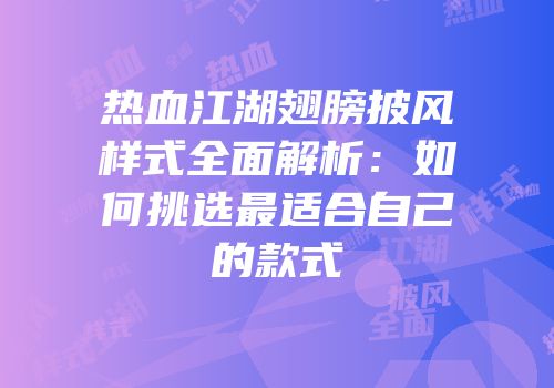 热血江湖翅膀披风样式全面解析：如何挑选最适合自己的款式