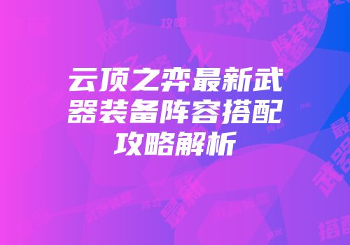 云顶之弈最新武器装备阵容搭配攻略解析