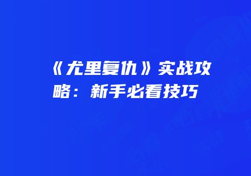 《尤里复仇》实战攻略：新手必看技巧