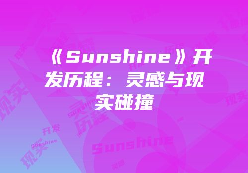 《Sunshine》开发历程：灵感与现实碰撞