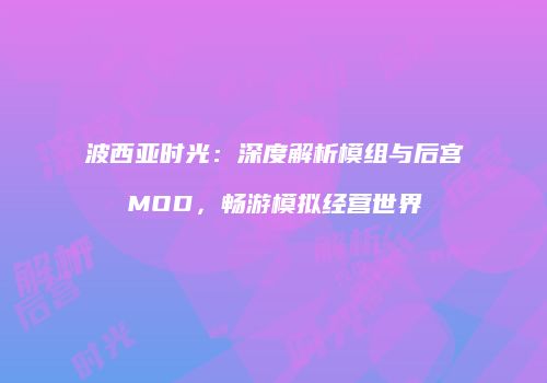 波西亚时光：深度解析模组与后宫MOD，畅游模拟经营世界