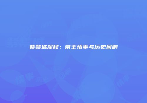紫禁城深秋：帝王情事与历史回响