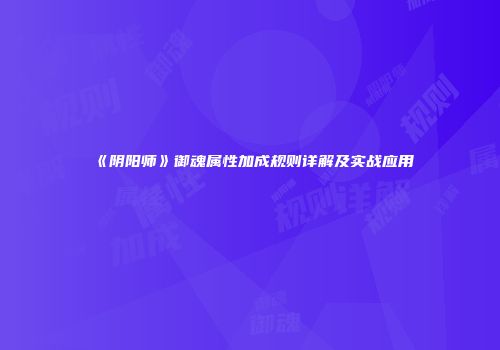 《阴阳师》御魂属性加成规则详解及实战应用