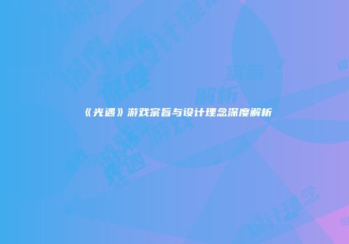 《光遇》游戏宗旨与设计理念深度解析