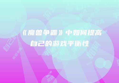 《魔兽争霸》中如何提高自己的游戏平衡性