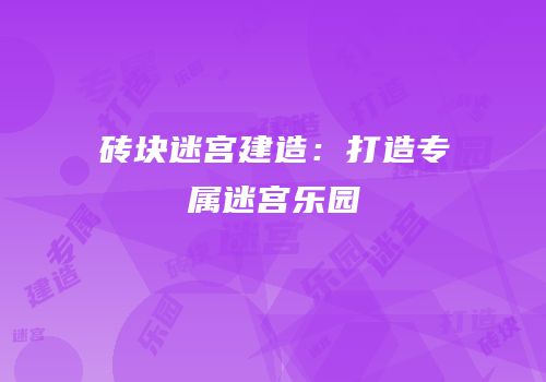 砖块迷宫建造：打造专属迷宫乐园