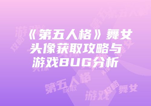 《第五人格》舞女头像获取攻略与游戏BUG分析