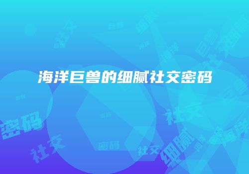 海洋巨兽的细腻社交密码