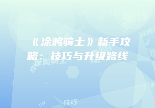《涂鸦骑士》新手攻略：技巧与升级路线