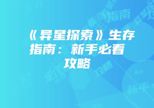 《异星探索》生存指南：新手必看攻略