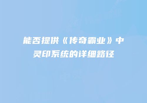 能否提供《传奇霸业》中灵印系统的详细路径