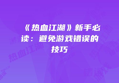 《热血江湖》新手必读：避免游戏错误的技巧