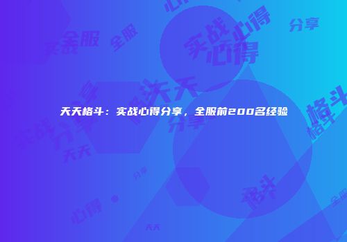 天天格斗：实战心得分享，全服前200名经验