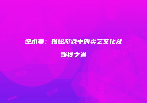 逆水寒：揭秘游戏中的卖艺文化及赚钱之道