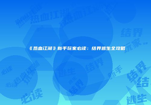 《热血江湖》新手玩家必读：结界逃生全攻略