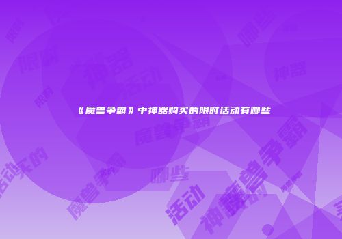 《魔兽争霸》中神器购买的限时活动有哪些