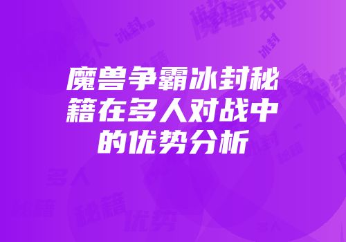 魔兽争霸冰封秘籍在多人对战中的优势分析