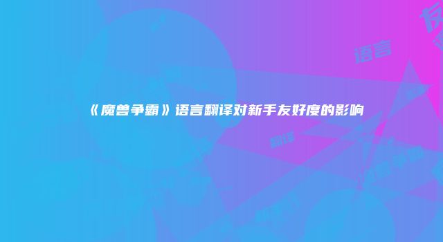《魔兽争霸》语言翻译对新手友好度的影响