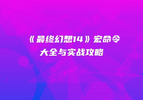 《最终幻想14》宏命令大全与实战攻略