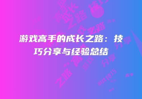 游戏高手的成长之路：技巧分享与经验总结