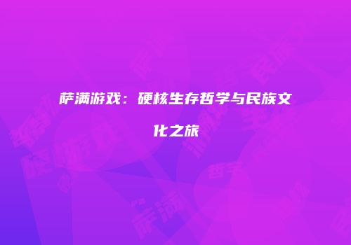 萨满游戏：硬核生存哲学与民族文化之旅
