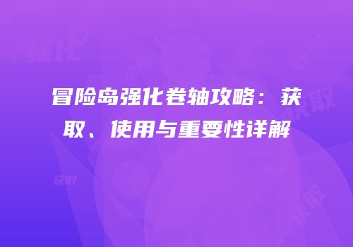冒险岛强化卷轴攻略：获取、使用与重要性详解