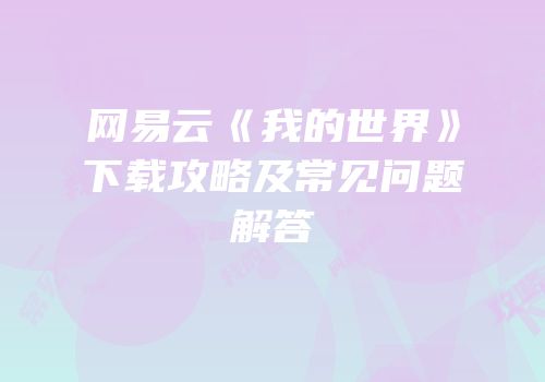 网易云《我的世界》下载攻略及常见问题解答