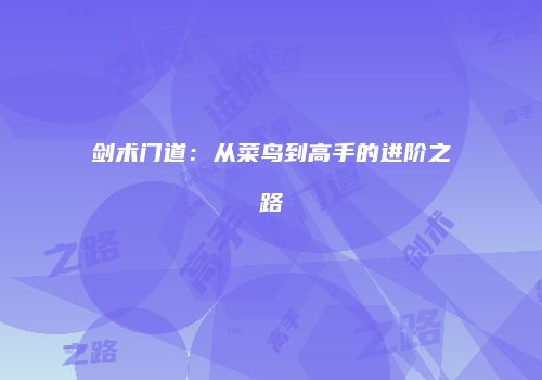 剑术门道：从菜鸟到高手的进阶之路