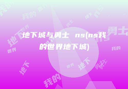 地下城与勇士 ns(ns我的世界地下城)