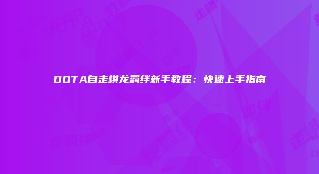 DOTA自走棋龙羁绊新手教程：快速上手指南