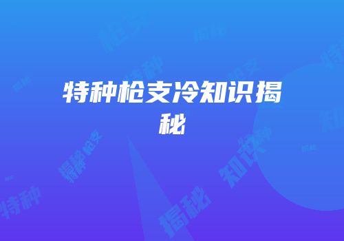 特种枪支冷知识揭秘