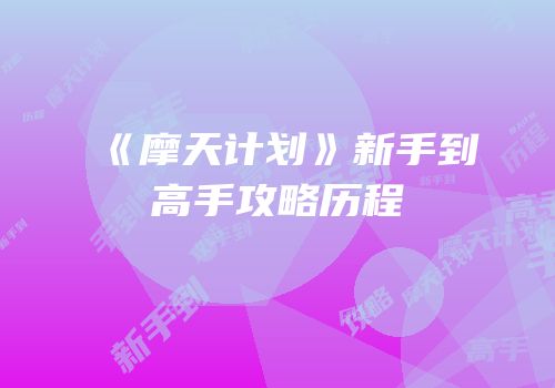 《摩天计划》新手到高手攻略历程